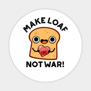 Make Loaf Not War Cute Positive Bread Pun Magnet